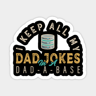 I Keep All My Dad Jokes In A Dad-a-base Funny Magnet