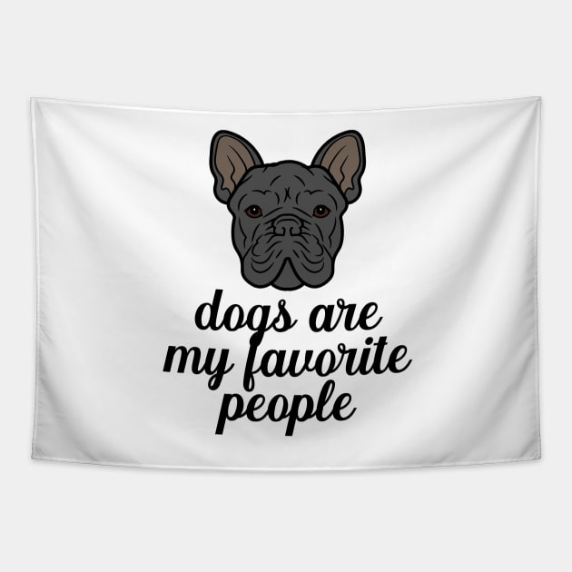 Dogs are my favorite people french bulldogs Tapestry by nextneveldesign