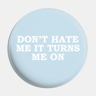 Sarcastic Saying Don't Hate Me It Turns Me On Funny Pin