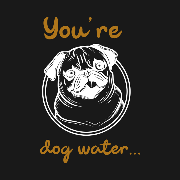 Disover You're dog water - Gamer - T-Shirt