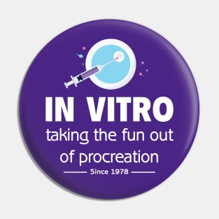 In Vitro - Taking the fun out of procreation since 1978 Pin