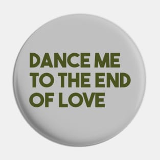 Dance Me To The End Of Love, green Pin