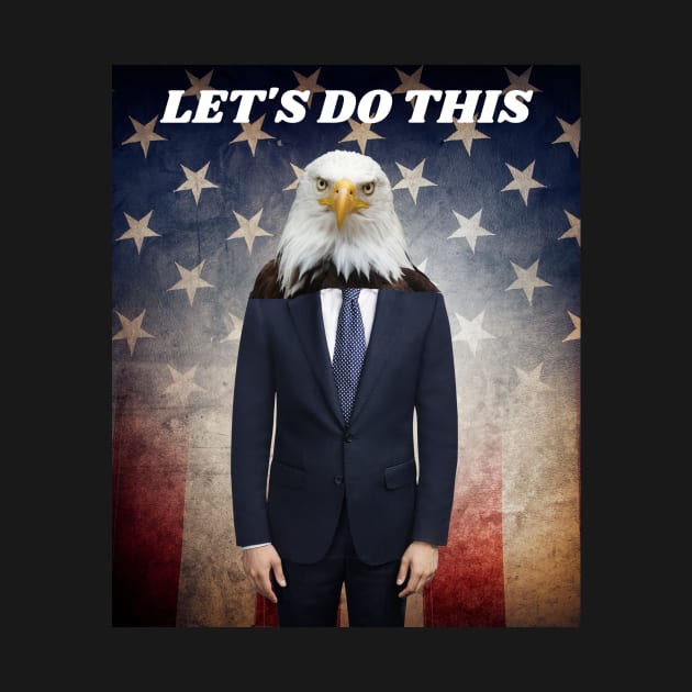 THE AMERICAN BALD EAGLE MAN SAYS LET'S DO THIS by Bristlecone Pine Co.