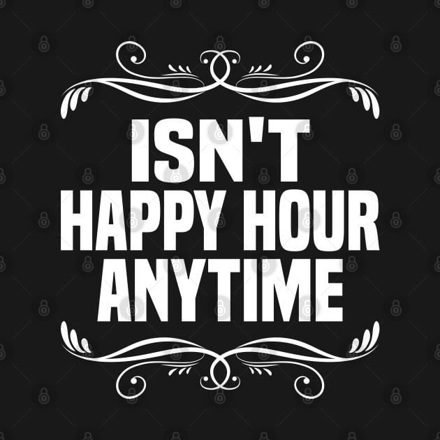 Isn't Happy Hour Anytime by HBart