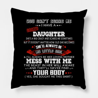 You Can't Scare Me I Have A Crazy Daughter She'll Always Be My Little Girl Pillow