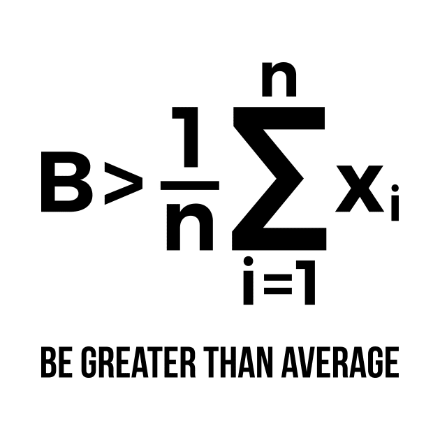 Be Greater Than Average Math Joke Funny Math Teacher T Shirt by RedYolk