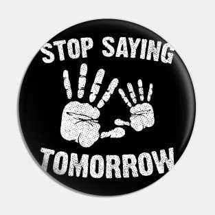 Stop Saying Tomorrow Pin