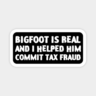 Bigfoot is real and I helped him commit tax fraud Magnet