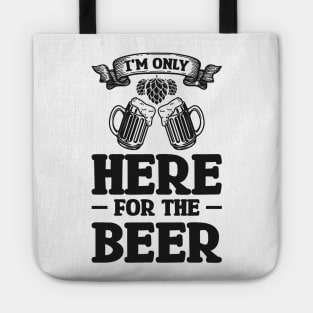 I'm only here for the beer - Funny Hilarious Meme Satire Simple Black and White Beer Lover Gifts Presents Quotes Sayings Tote