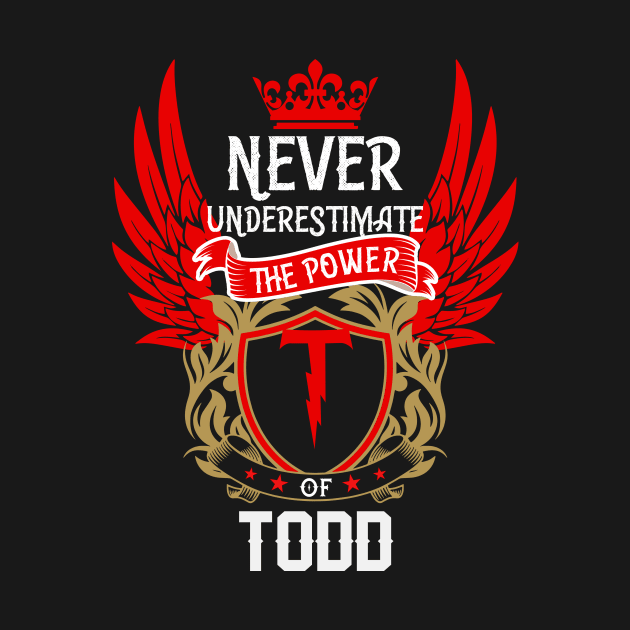 Never Underestimate The Power Todd | Todd First Name, Todd Family Name, Todd Surname by TuckerMcclainKNVUu