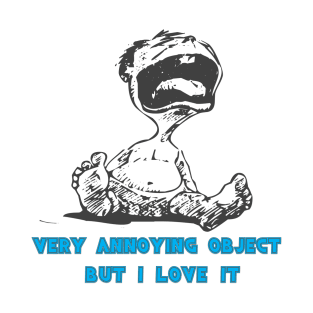 baby very annoying object but i love it t-shirt T-Shirt