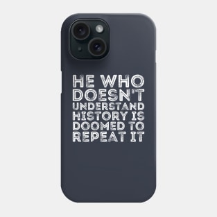 He Who Doesn't Understand History Is Doomed To Repeat It Phone Case