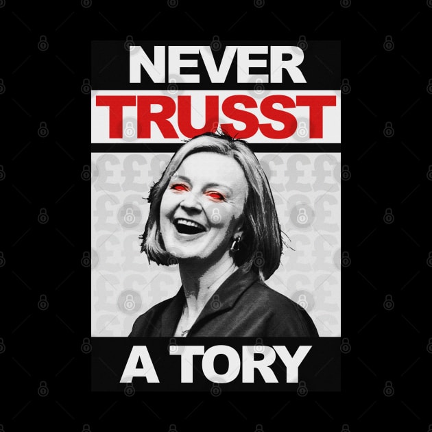 Never Trust a Tory - Liz Truss - Anti Tory by GoldenGear