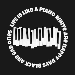 Life is like a piano - white are happy days and black are sad ones T-Shirt