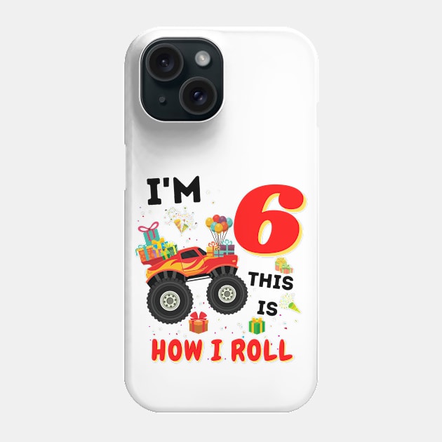 I'm 6 This Is How I Roll, 6 Year Old Boy Or Girl Monster Truck Gift Phone Case by JustBeSatisfied