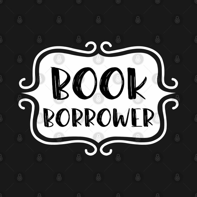 Book Borrower - Vintage Bookish Reading Typography for Readers, Librarians, Bookworms - by TypoSomething