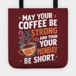 May Your Coffee Be Strong and Your Mondays Be Short Tote