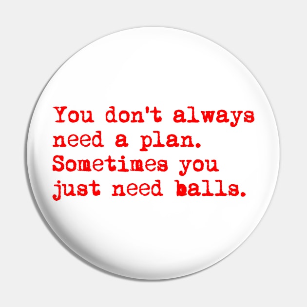 You don't always need a plan. Sometimes you only need balls. Hustle Hip hop design Pin by AmongOtherThngs