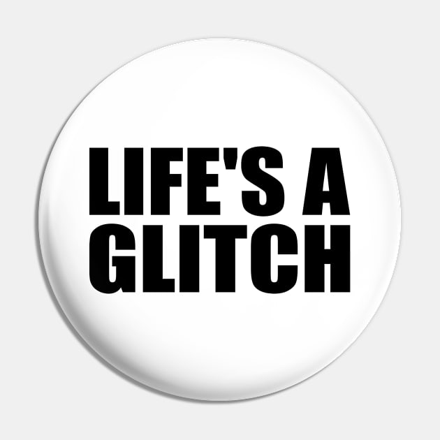 Life's a glitch Pin by Geometric Designs