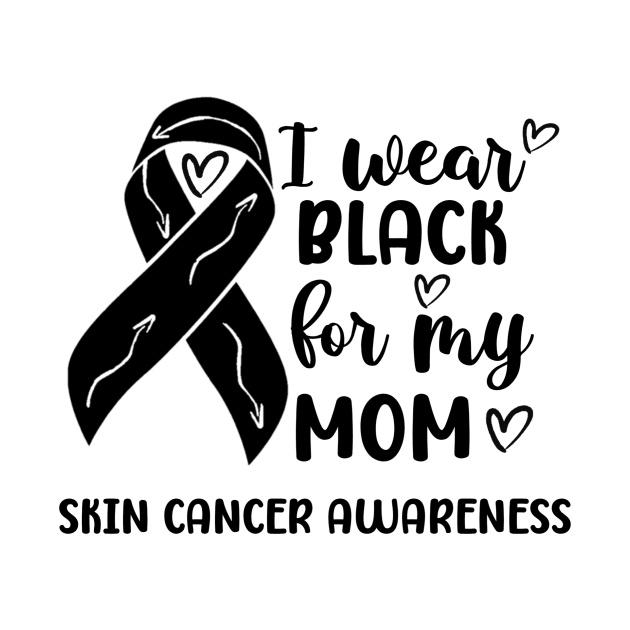 I Wear Black For My Mom Skin Cancer Awareness by Geek-Down-Apparel