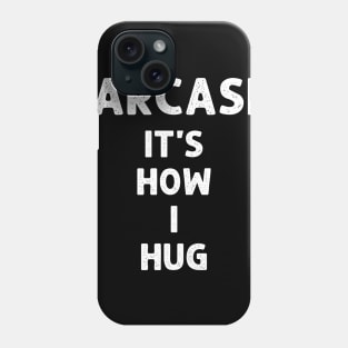 Sarcasm It's How I Hug Phone Case