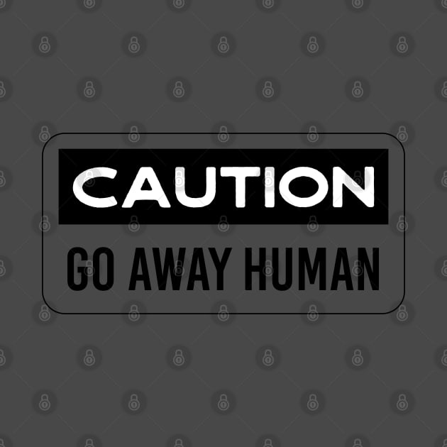 Caution go away Human by Inspire Creativity