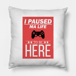 I Paused My Game To Be Here Life Video Gamer Gift Pillow