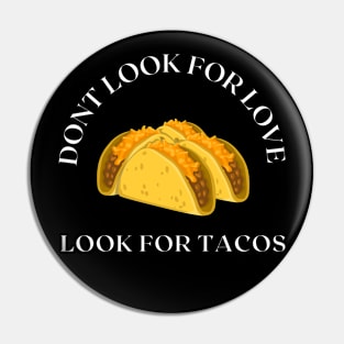 DONT LOOK FOR LOVE LOOK FOR TACOS Funny Gift Idea Pin