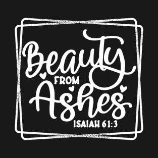 Beauty From Ashes T-Shirt