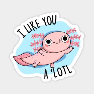 I Like You A 'Lotl Cute Axolotl Pun Magnet