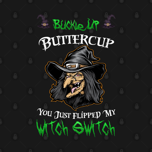 buckle up buttercup you just flipped my witch switch shirt