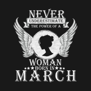 Never Underestimate The Power Of A Woman Born In March Costume Gift T-Shirt