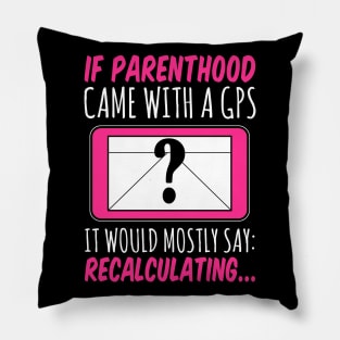 If Parenthood Came With GPS It Would Mostly Say Recalculating Pillow