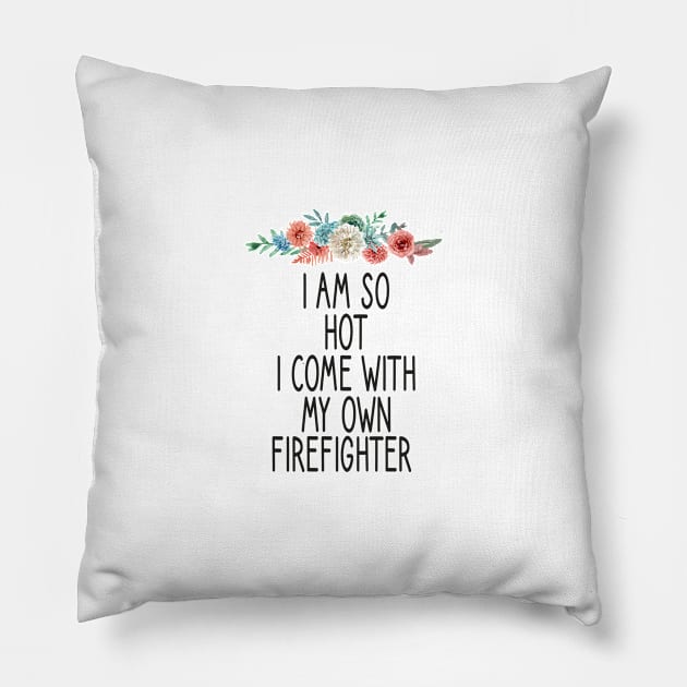 i am so hot i come with my own firefighter /Firefighter Gift /Fire Fighter / Firefighting Fireman Apparel Gift Wife Girlfriend - Funny Firefighter Gift floral style idea design Pillow by First look