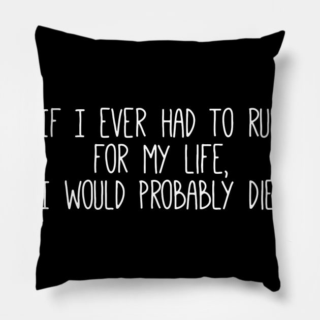 If I Ever Had To Run For My Life, I Would Probably Die Pillow by sally234