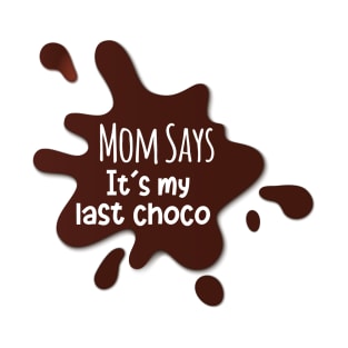 MOM SAYS IT'S MY LAST CHOCOLATE T-Shirt