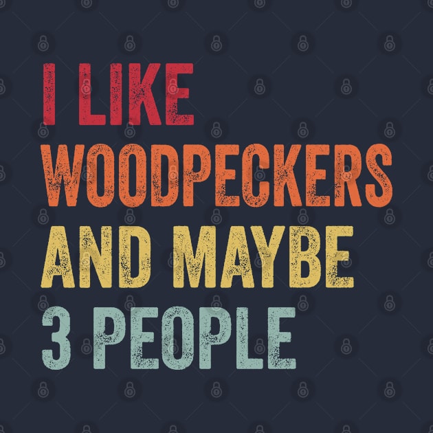 I Like Woodpeckers & Maybe 3 People Woodpeckers Lovers Gift by ChadPill