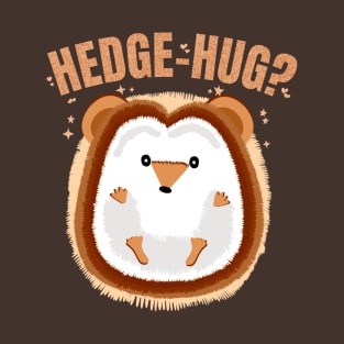 Hedgehug? Funny Hedgehog Pun Wanting Hugs for Pet Lovers T-Shirt