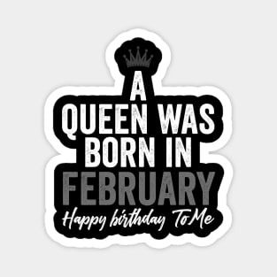 A queen was born in February happy birthday to me Magnet