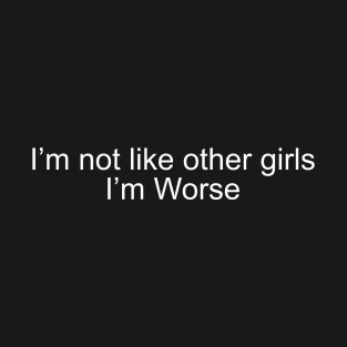 im not like other girls im worse T-Shirt