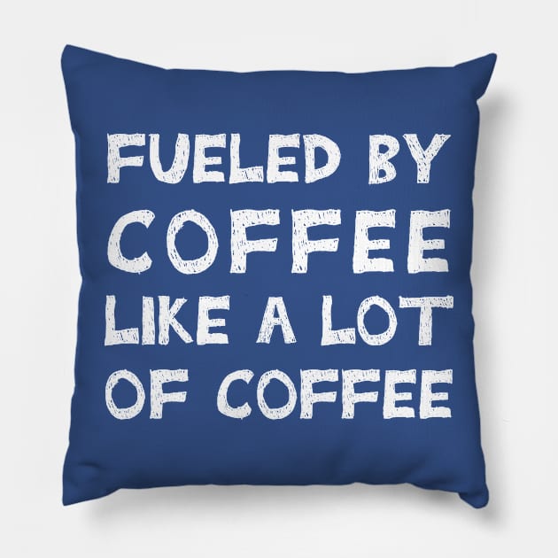 Fueled By Coffee Like A Lot Of Coffee Pillow by TIHONA