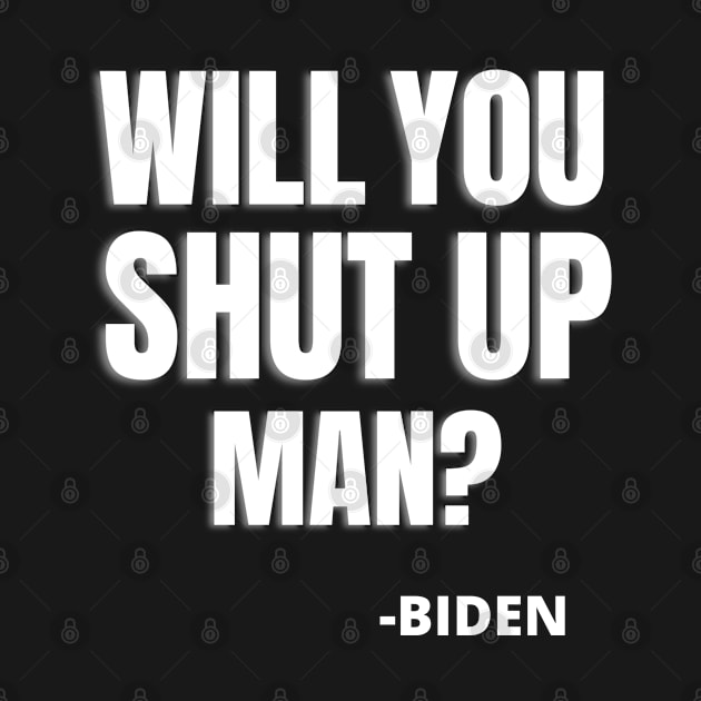 WILL YOU SHUT UP MAN? - JOE BIDEN QUOTE by PsychoDynamics