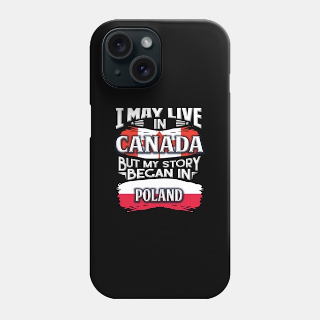 I May Live In Canada But My Story Began In Poland - Gift For Polish With Polish Flag Heritage Roots From Poland Phone Case by giftideas