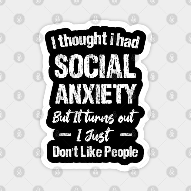 I Thought I Had Social Anxiety But It Turns Out I Just Don't Like People Magnet by chidadesign