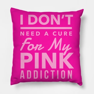 Pink Aesthetic: I Don't Need A Cure For My Pink Addiction, Pink Lover, Hot Pink, Baby Pink, Kawaii Lover Pillow