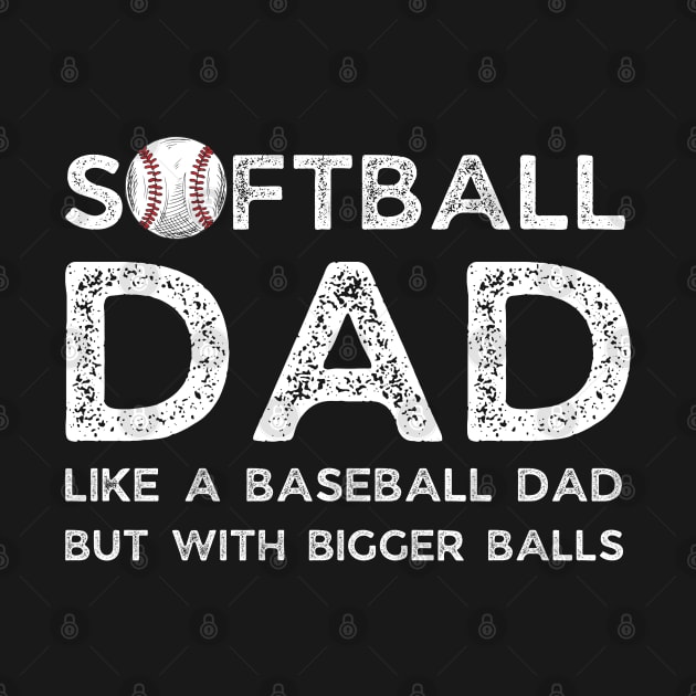 Softball Dad like A Baseball Dad but with Bigger Balls, Funny Softball Dad Father’s Day by JustBeSatisfied