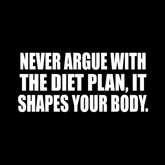 Never argue with the diet plan, it shapes your body by D1FF3R3NT
