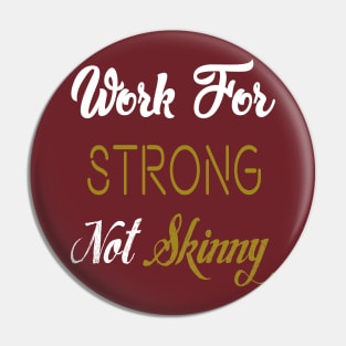 Work For Strong Not Skinny Pin