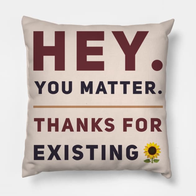 Hey You Matter. Thanks For Existing. Pillow by SPOKN