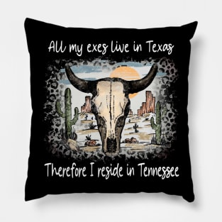 All My Exes Live In Texastherefore I Reside In Tennessee Country Music Deserts Bull Skull Cactus Pillow